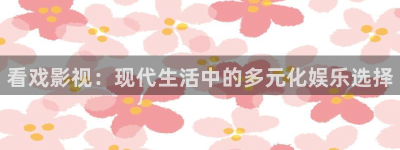 久久电影不卡：看戏影视：现代生活中的多元化娱乐选择